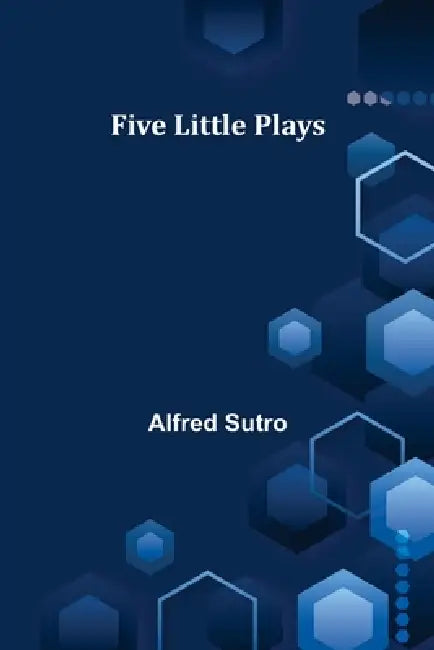Five Little Plays by Alfred Sutro