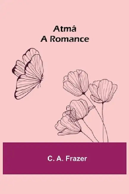Atmâ; A Romance by C. A. Frazer