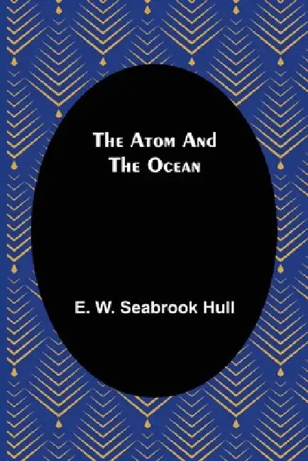 The Atom and the Ocean by E. W. Seabrook Hull