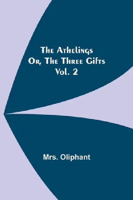 The Athelings; or, the Three Gifts. Vol. 2 by Oliphant