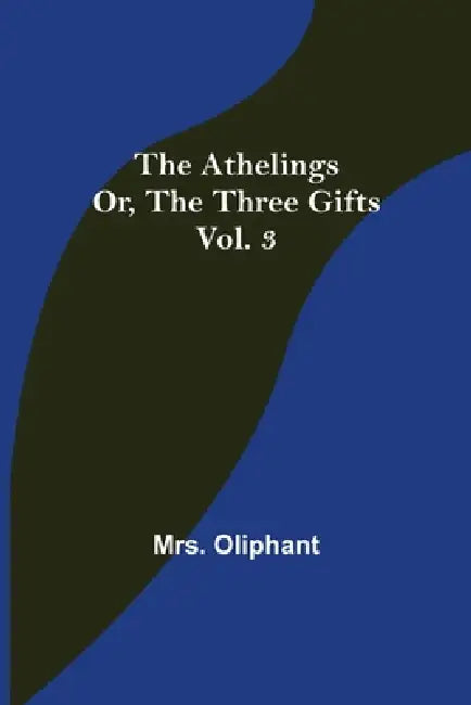 The Athelings; or, the Three Gifts. Vol. 3 by Oliphant