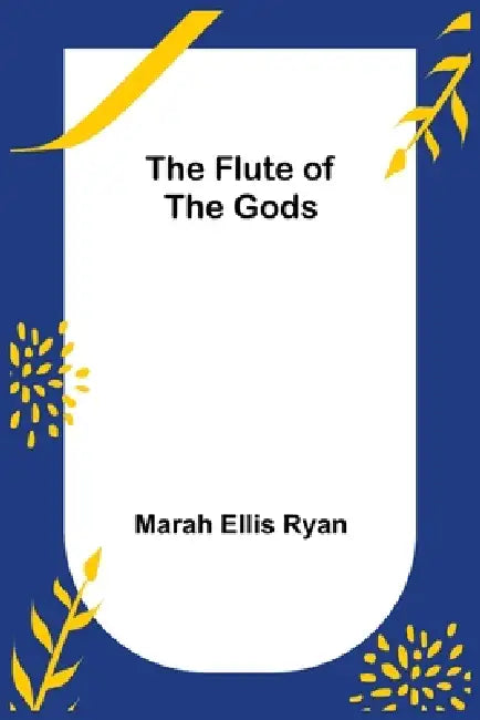 The Flute of the Gods by Marah Ellis Ryan
