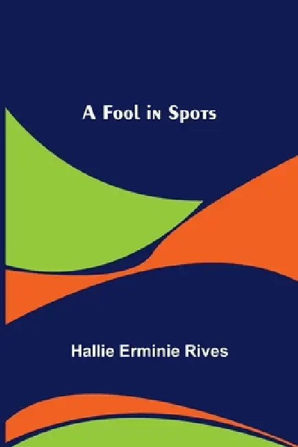 A Fool in Spots by Hallie Erminie Rives
