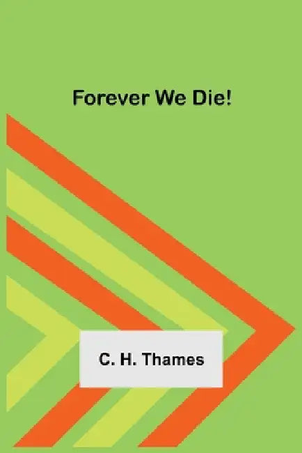 Forever We Die! by C. H. Thames