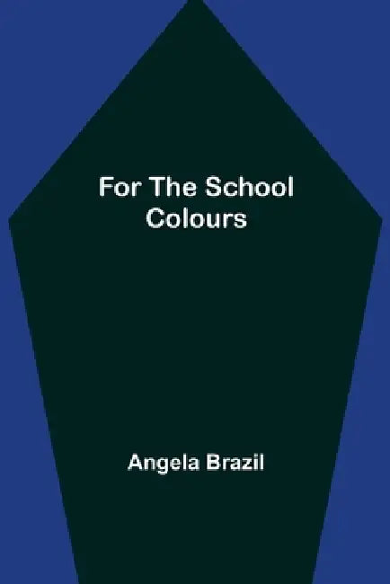 For the School Colours by Angela Brazil