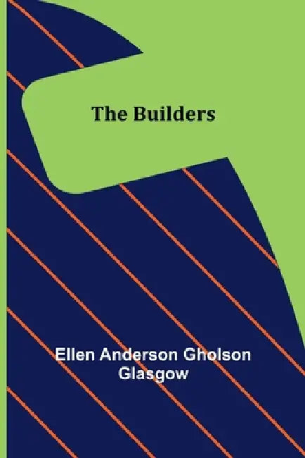 The Builders by Ellen Anderson Gholson Glasgow