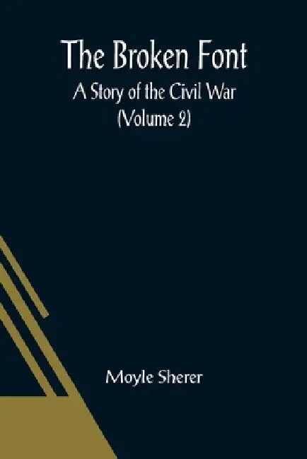 The Broken Font: A Story of the Civil War (Volume 2) by Moyle Sherer