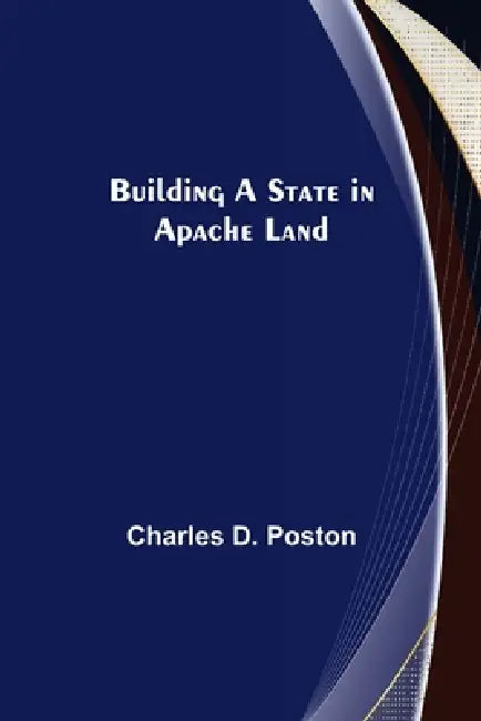 Building a State in Apache Land by Charles D. Poston