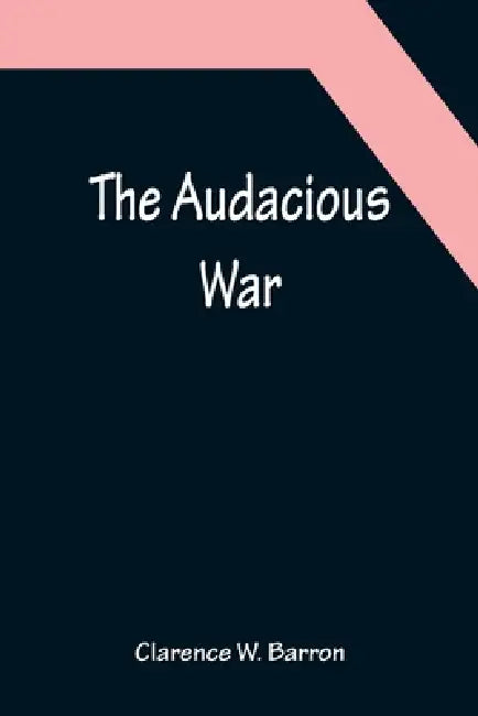 The Audacious War by Clarence W. Barron