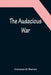 The Audacious War by Clarence W. Barron