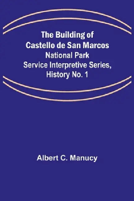 The Building of Castello de San Marcos; National Park Service Interpretive Series, History No. 1 by Albert C. Manucy