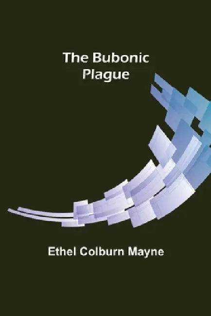 The Bubonic Plague by Ethel Colburn Mayne