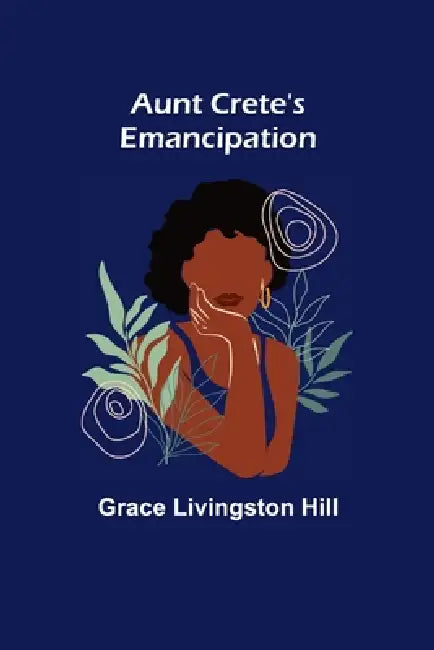Aunt Crete's Emancipation by Grace Livingston Hill