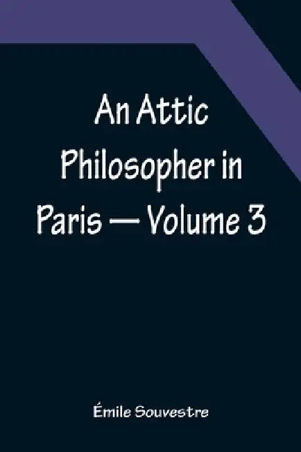 An Attic Philosopher in Paris - Volume 3 by Émile Souvestre