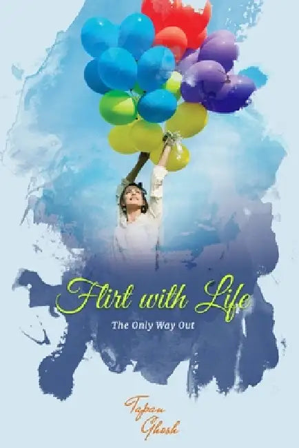 Flirt with Life: The Only Way Out by Tapan Ghosh