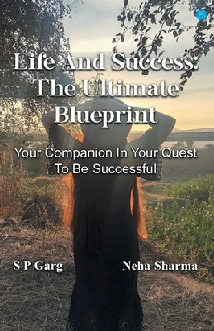 Life and success: The Ultimate Blueprint by S. P. Garg, Neha Sharma