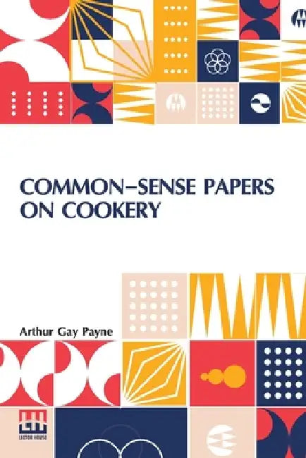 Common-Sense Papers On Cookery by Arthur Gay Payne