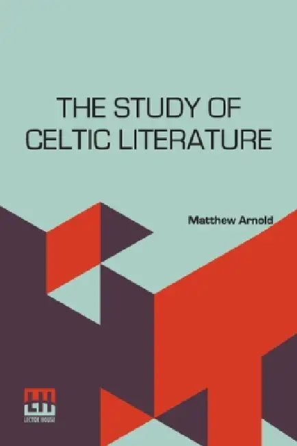 The Study Of Celtic Literature by Matthew Arnold