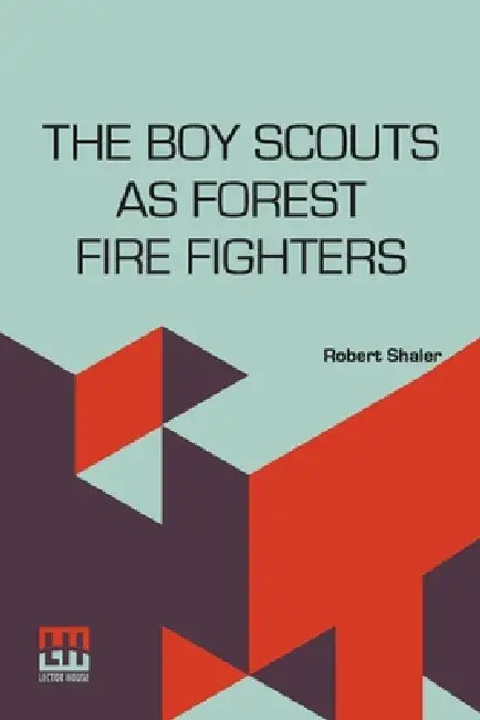The Boy Scouts As Forest Fire Fighters by Robert Shaler