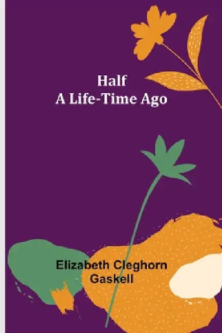 Half a Life-Time Ago by Elizabeth Cleghorn Gaskell