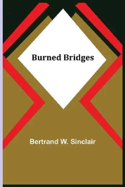Burned Bridges by Bertrand W. Sinclair