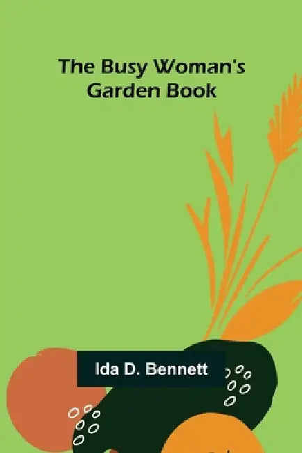 The Busy Woman's Garden Book by Ida D. Bennett