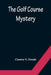 The Golf Course Mystery by Chester K. Steele