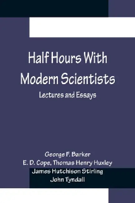 Half Hours With Modern Scientists: Lectures and Essays by George F. Barker, E. D. Cope