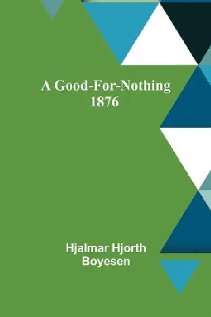 A Good-For-Nothing 1876 by Hjalmar Hjorth Boyesen