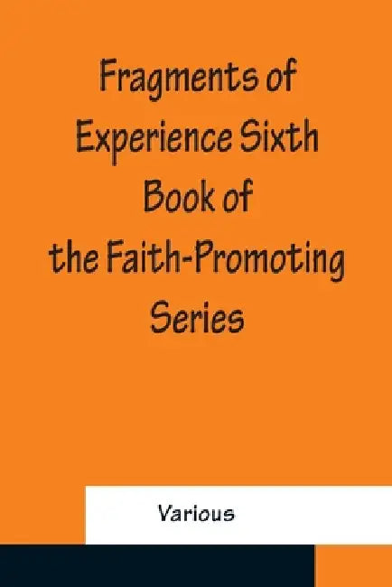 Fragments of Experience Sixth Book of the Faith-Promoting Series by Various