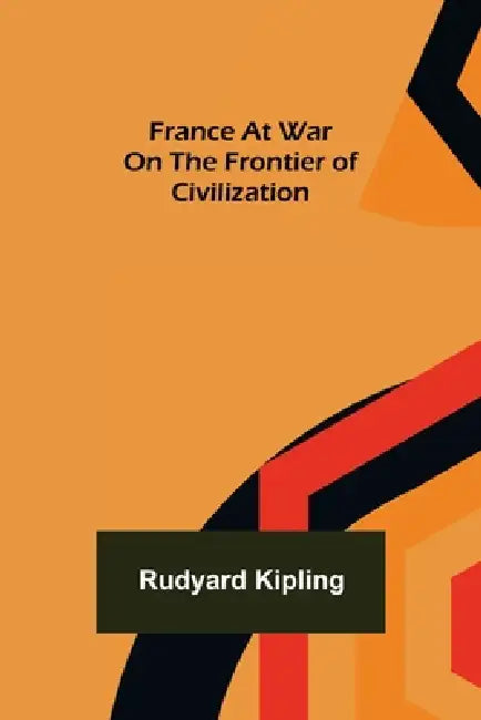 France At War On the Frontier of Civilization by Rudyard Kipling