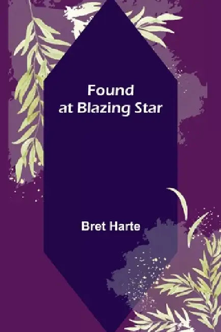 Found at Blazing Star by Bret Harte