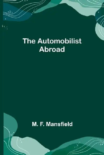 The Automobilist Abroad by M. F. Mansfield