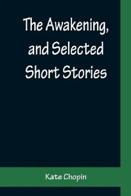 The Awakening, and Selected Short Stories by Kate Chopin