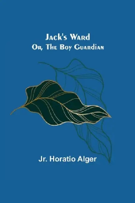 Jack's Ward; Or, The Boy Guardian by Jr. Alger Horatio