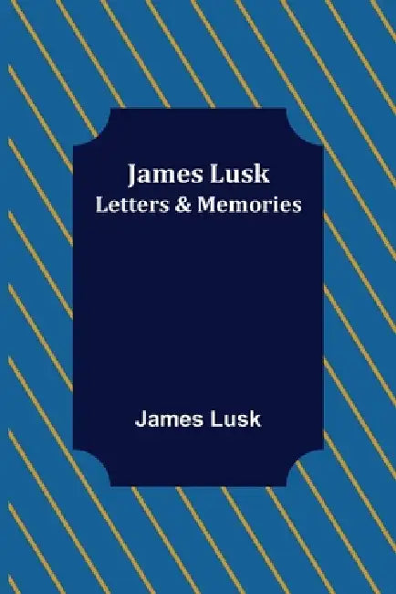 James Lusk: Letters & Memories by James Lusk