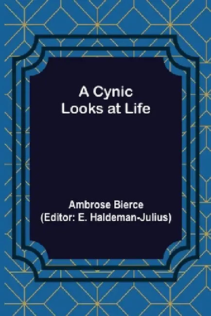 A Cynic Looks at Life by Ambrose Bierce, E. Haldeman-Julius