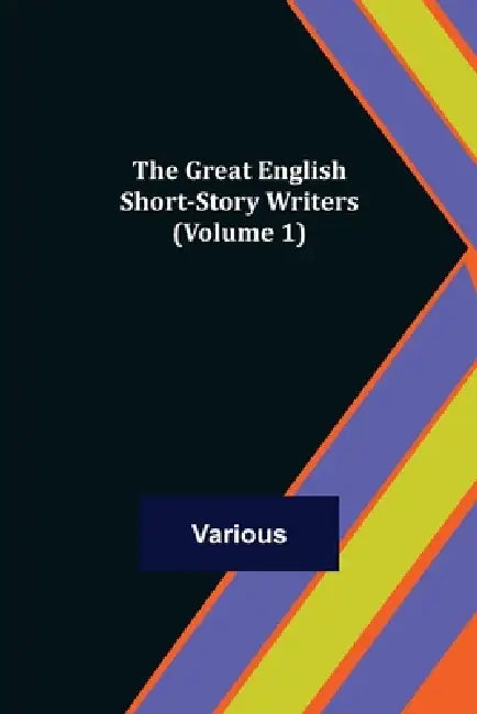 The Great English Short-Story Writers (Volume 1) by Various