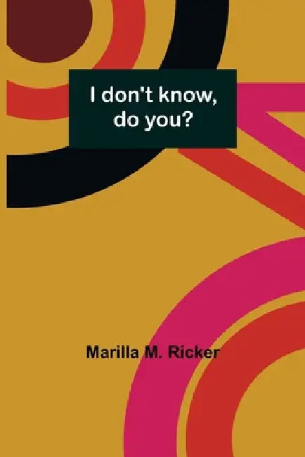 I don't know, do you? by Marilla M. Ricker