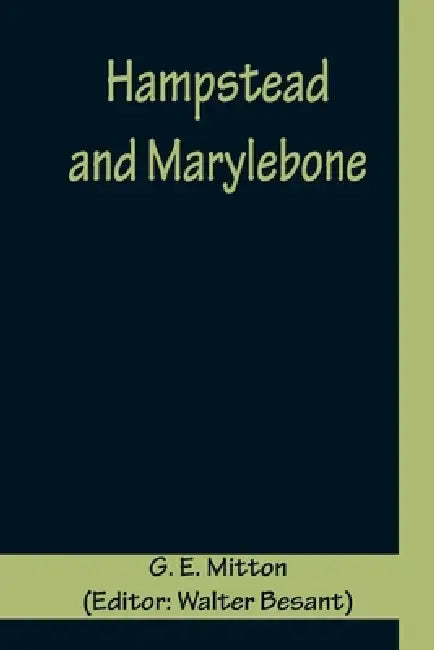 Hampstead and Marylebone by G. E. Mitton, Walter Besant