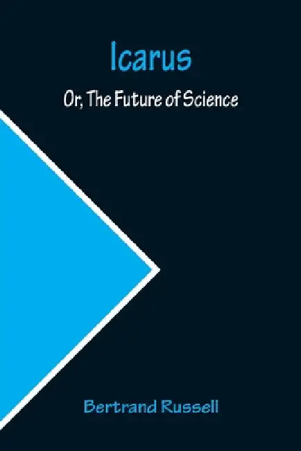 Icarus; Or, The Future of Science by Bertrand Russell