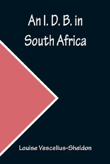 An I. D. B. in South Africa by Louise Vescelius-Sheldon