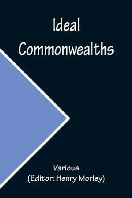 Ideal Commonwealths by Various, Henry Morley