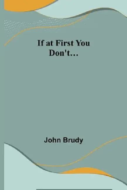 If at First You Don't... by John Brudy