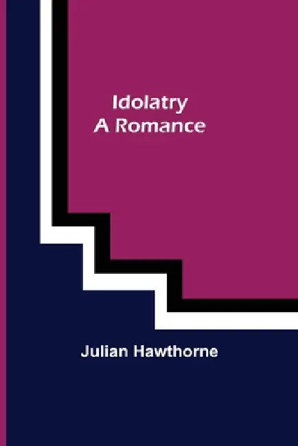 Idolatry; A Romance by Julian Hawthorne