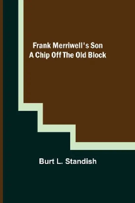 Frank Merriwell's Son A Chip Off the OldBlock by Burt L. Standish