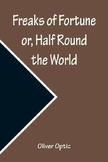 Freaks of Fortune or, Half Round the World by Oliver Optic