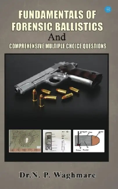 Fundamentals of Forensic Ballistics and Comprehensive - Multiple Choice Questions by Narayan Waghmare