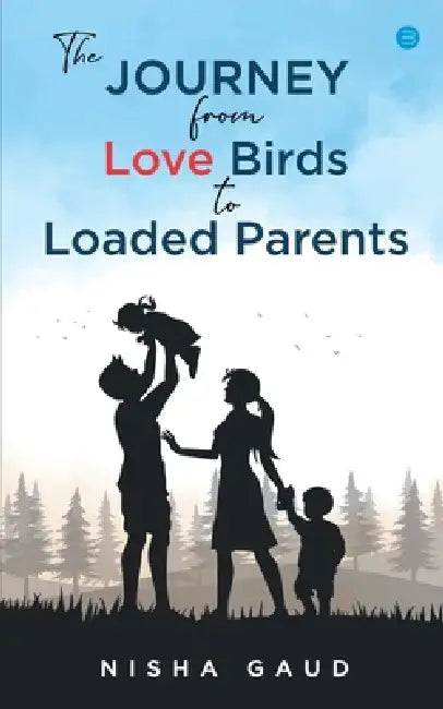 The Journey From Love Birds To Loaded Parents by Nisha Gaud
