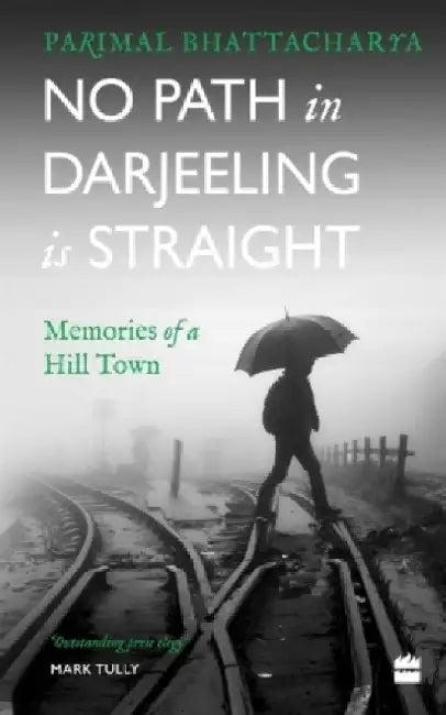 No Path in Darjeeling Is Straight: Memories of a Hill Town by Parimal Bhattacharya